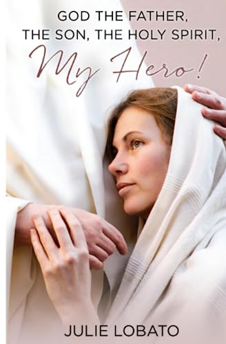God the Father, the Son, the Holy Spirit, MY HERO !